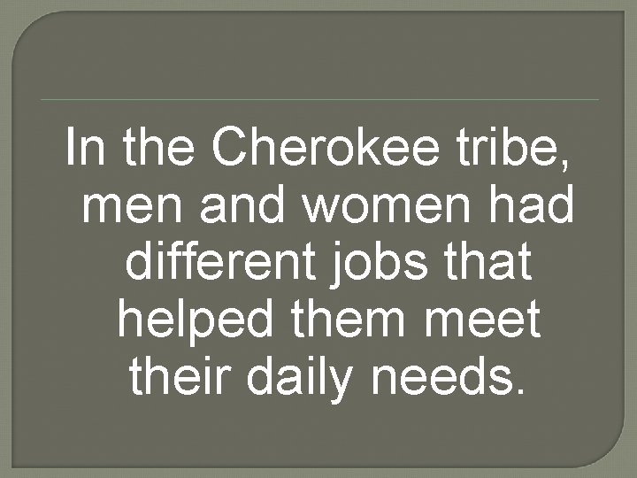 In the Cherokee tribe, men and women had different jobs that helped them meet