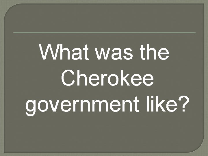 What was the Cherokee government like? 