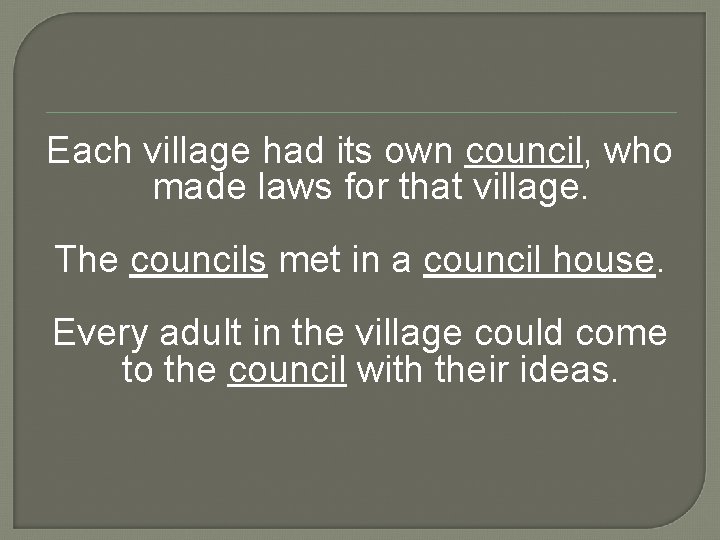 Each village had its own council, who made laws for that village. The councils