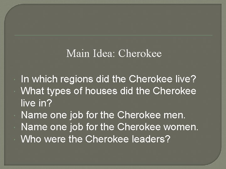 Main Idea: Cherokee In which regions did the Cherokee live? What types of houses