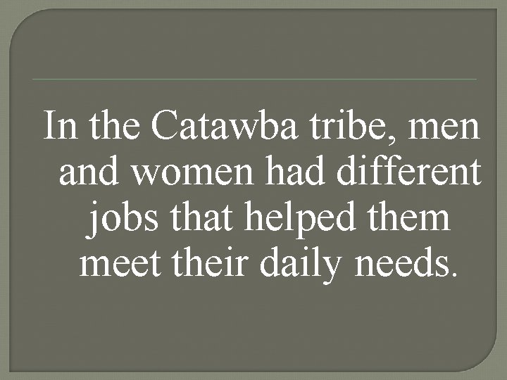 In the Catawba tribe, men and women had different jobs that helped them meet