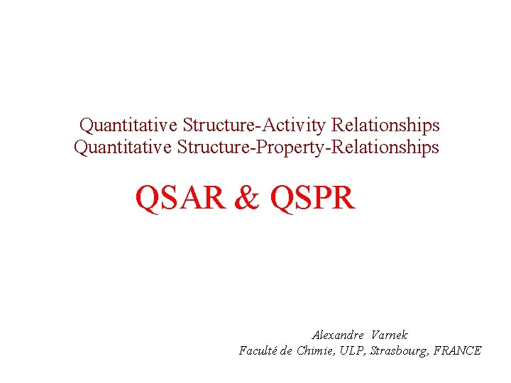  Quantitative Structure-Activity Relationships Quantitative Structure-Property-Relationships QSAR & QSPR Alexandre Varnek Faculté de Chimie,