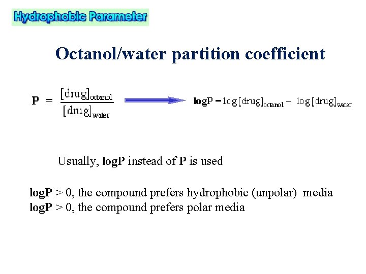 Octanol/water partition coefficient Usually, log. P instead of P is used log. P >