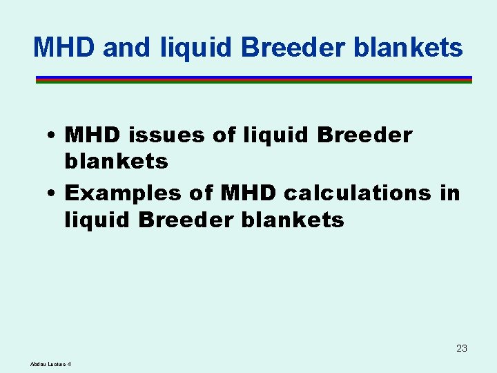 MHD and liquid Breeder blankets • MHD issues of liquid Breeder blankets • Examples MHD and liquid Breeder blankets • MHD issues of liquid Breeder blankets • Examples