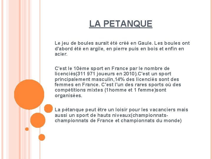 LA PETANQUE Le jeu de boules aurait été créé en Gaule. Les boules ont