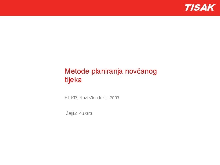 TISAK Metode planiranja novčanog tijeka HUKR, Novi Vinodolski 2009 Željko Kuvara 