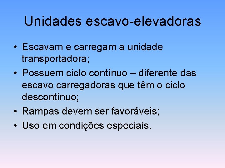 Unidades escavo-elevadoras • Escavam e carregam a unidade transportadora; • Possuem ciclo contínuo –