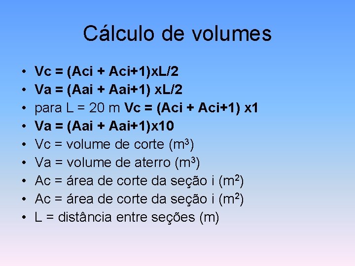 Cálculo de volumes • • • Vc = (Aci + Aci+1)x. L/2 Va =