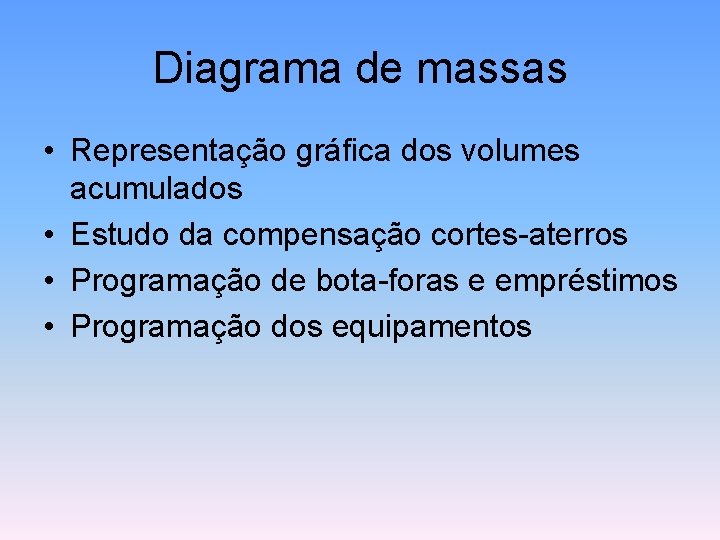 Diagrama de massas • Representação gráfica dos volumes acumulados • Estudo da compensação cortes-aterros