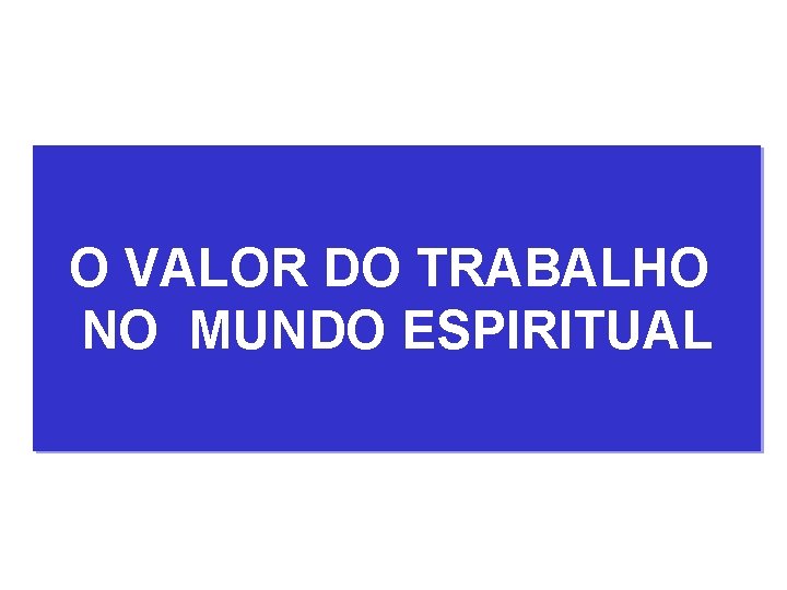 O VALOR DO TRABALHO NO MUNDO ESPIRITUAL 