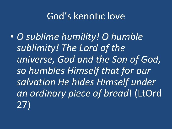 God’s kenotic love • O sublime humility! O humble sublimity! The Lord of the