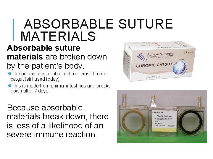 ABSORBABLE SUTURE MATERIALS Absorbable suture materials are broken down by the patient’s body. ABSORBABLE SUTURE MATERIALS Absorbable suture materials are broken down by the patient’s body.