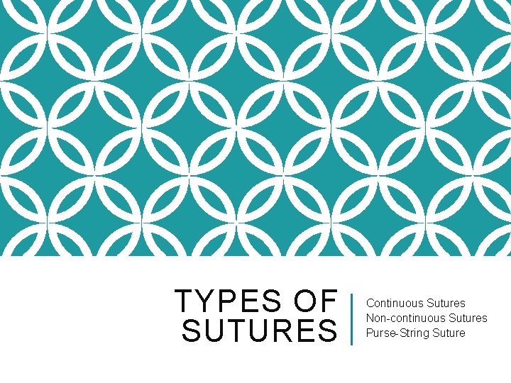 TYPES OF SUTURES Continuous Sutures Non-continuous Sutures Purse-String Suture TYPES OF SUTURES Continuous Sutures Non-continuous Sutures Purse-String Suture