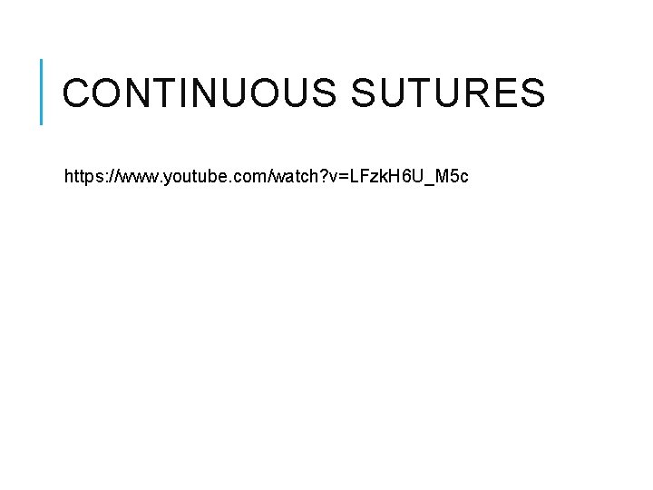 CONTINUOUS SUTURES https: //www. youtube. com/watch? v=LFzk. H 6 U_M 5 c CONTINUOUS SUTURES https: //www. youtube. com/watch? v=LFzk. H 6 U_M 5 c