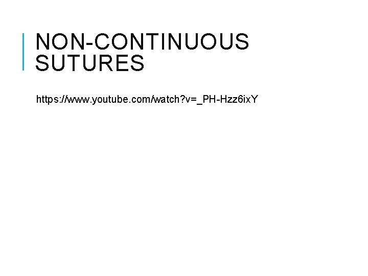 NON-CONTINUOUS SUTURES https: //www. youtube. com/watch? v=_PH-Hzz 6 ix. Y NON-CONTINUOUS SUTURES https: //www. youtube. com/watch? v=_PH-Hzz 6 ix. Y