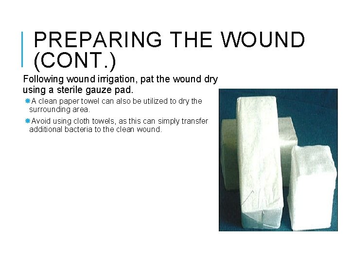 PREPARING THE WOUND (CONT. ) Following wound irrigation, pat the wound dry using a PREPARING THE WOUND (CONT. ) Following wound irrigation, pat the wound dry using a