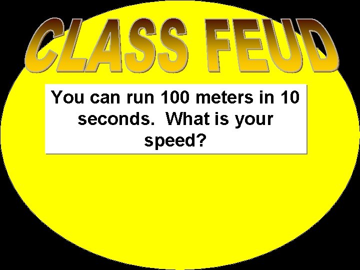 You can run 100 meters in 10 seconds. What is your speed? 