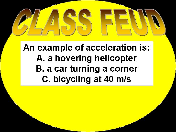 An example of acceleration is: A. a hovering helicopter B. a car turning a