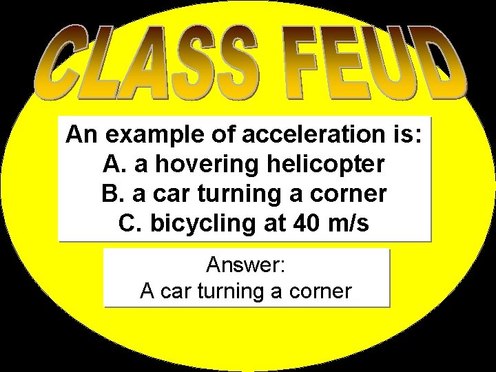 An example of acceleration is: A. a hovering helicopter B. a car turning a