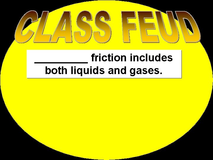 _____ friction includes both liquids and gases. 