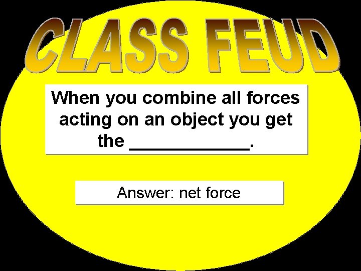 When you combine all forces acting on an object you get the ______. Answer: