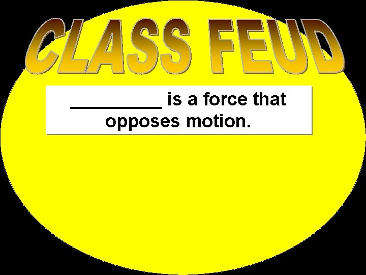 _____ is a force that opposes motion. 