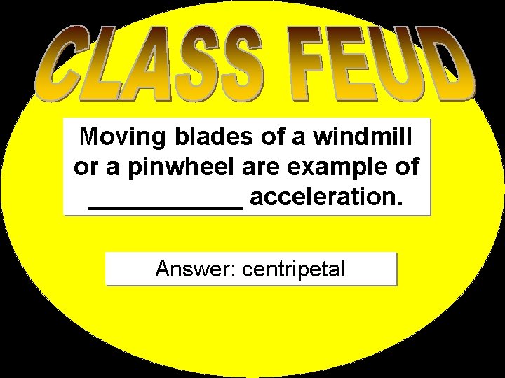 Moving blades of a windmill or a pinwheel are example of ______ acceleration. Answer: