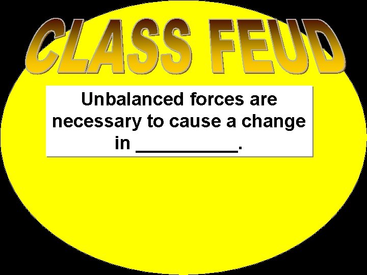 Unbalanced forces are necessary to cause a change in _____. 