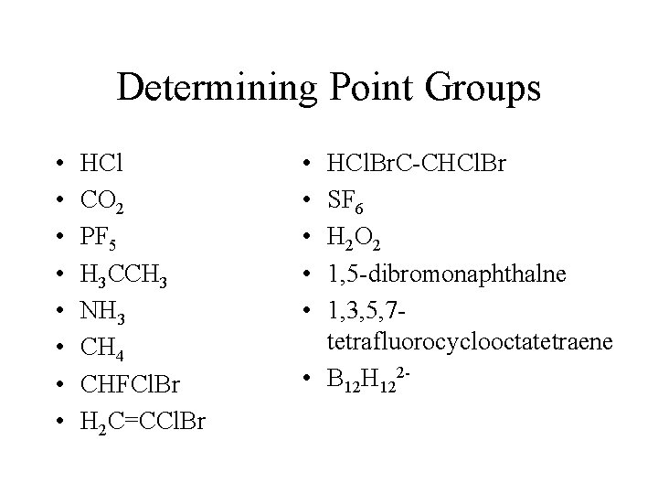 Determining Point Groups • • HCl CO 2 PF 5 H 3 CCH 3