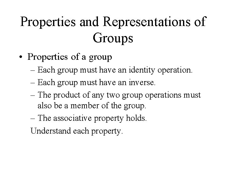 Properties and Representations of Groups • Properties of a group – Each group must