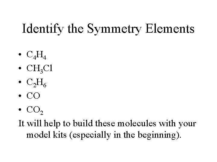 Identify the Symmetry Elements • C 4 H 4 • CH 3 Cl •