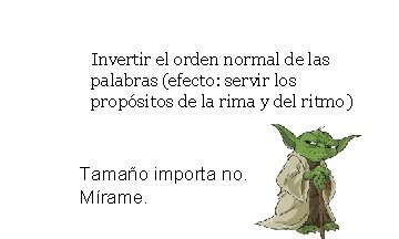 Invertir el orden normal de las palabras (efecto: servir los propósitos de la rima Invertir el orden normal de las palabras (efecto: servir los propósitos de la rima