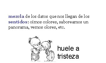 mezcla de los datos que nos llegan de los sentidos: oímos colores, saboreamos un mezcla de los datos que nos llegan de los sentidos: oímos colores, saboreamos un