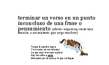 terminar un verso en un punto inconcluso de una frase o pensamiento (efecto: urgencia; terminar un verso en un punto inconcluso de una frase o pensamiento (efecto: urgencia;