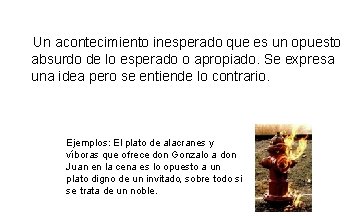 Un acontecimiento inesperado que es un opuesto absurdo de lo esperado o apropiado. Un acontecimiento inesperado que es un opuesto absurdo de lo esperado o apropiado.