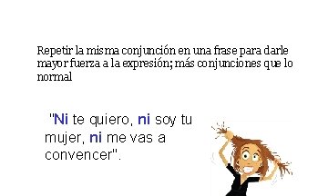 Repetir la misma conjunción en una frase para darle mayor fuerza a la expresión; Repetir la misma conjunción en una frase para darle mayor fuerza a la expresión;