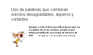 Uso de palabras que combinan sonidos desagradables, ásperos y cortantes. Ejemplo: y sólo la Uso de palabras que combinan sonidos desagradables, ásperos y cortantes. Ejemplo: y sólo la