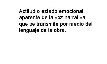 Actitud o estado emocional aparente de la voz narrativa que se transmite por medio Actitud o estado emocional aparente de la voz narrativa que se transmite por medio