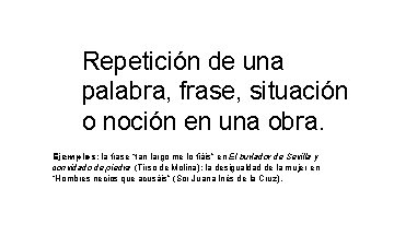 Repetición de una palabra, frase, situación o noción en una obra. Ejemplos: la frase Repetición de una palabra, frase, situación o noción en una obra. Ejemplos: la frase