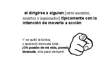 el dirigirse a alguien [seres ausentes, muertos o inanimados] típicamente con la intención de