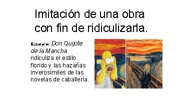 Imitación de una obra con fin de ridiculizarla. Don Quijote Ejemplo: de la Mancha Imitación de una obra con fin de ridiculizarla. Don Quijote Ejemplo: de la Mancha