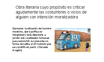 Obra literaria cuyo propósito es criticar agudamente las costumbres o vicios de alguien con Obra literaria cuyo propósito es criticar agudamente las costumbres o vicios de alguien con