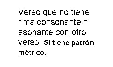 Verso que no tiene rima consonante ni asonante con otro verso. Sí tiene patrón Verso que no tiene rima consonante ni asonante con otro verso. Sí tiene patrón