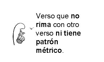 Verso que no rima con otro verso ni tiene patrón métrico. Verso que no rima con otro verso ni tiene patrón métrico.
