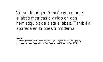 Verso de origen francés de catorce sílabas métricas dividido en dos hemistiquios de siete Verso de origen francés de catorce sílabas métricas dividido en dos hemistiquios de siete