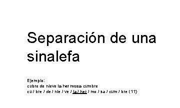 Separación de una sinalefa Ejemplo: cubre de nieve la hermosa cumbre cu / bre Separación de una sinalefa Ejemplo: cubre de nieve la hermosa cumbre cu / bre