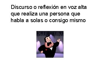 Discurso o reflexión en voz alta que realiza una persona que habla a solas Discurso o reflexión en voz alta que realiza una persona que habla a solas
