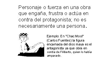 Personaje o fuerza en una obra que engaña, frustra o actúa en contra del Personaje o fuerza en una obra que engaña, frustra o actúa en contra del