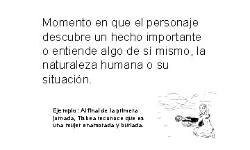 Momento en que el personaje descubre un hecho importante o entiende algo de sí Momento en que el personaje descubre un hecho importante o entiende algo de sí