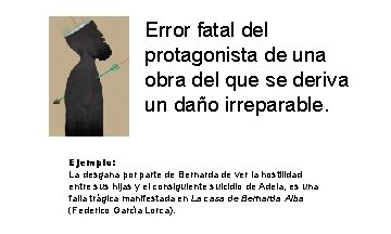 Error fatal del protagonista de una obra del que se deriva un daño irreparable. Error fatal del protagonista de una obra del que se deriva un daño irreparable.